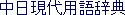 [IMAGE: Japanese characters; TEXT: Chuu-Nichi Gendai Yougo Jiten]